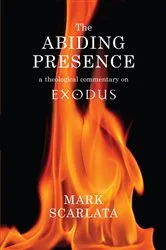 Book cover of The Abiding Presence: A Theological Commentary on Exodus by Mark Scarlata