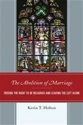 Book cover of The Abolition of Marriage by Kevin T. Holton