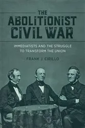 Book cover of The Abolitionist Civil War by Frank J. Cirillo