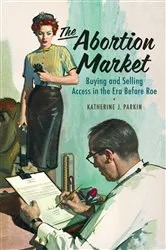 Book cover of The Abortion Market by Katherine J. Parkin
