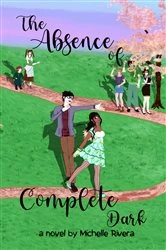 Book cover of The Absence of Complete Dark by Michelle Rivera