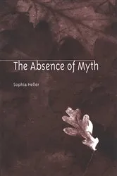 Book cover of The Absence of Myth by Sophia Heller