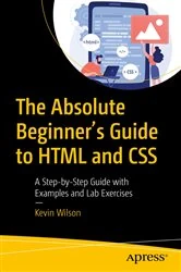 Book cover of The Absolute Beginner's Guide to HTML and CSS by Kevin Wilson