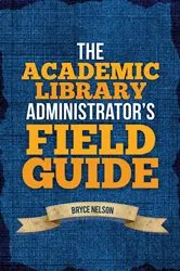 Book cover of The Academic Library Administrator's Field Guide by Bryce Nelson