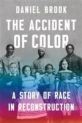 Book cover of The Accident of Color: A Story of Race in Reconstruction by Daniel Brook