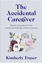 Book cover of The Accidental Caregiver by Kimberly Fraser