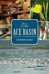Book cover of The ACE Basin: A Lowcountry Legacy by Pete Laurie