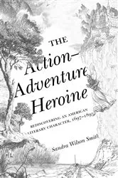 Book cover of The Action-Adventure Heroine by Sandra Wilson Smith