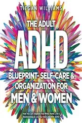 Book cover of The Adult ADHD Blueprint- Self-Care & Organization For Men & Women by Tiegan Williams