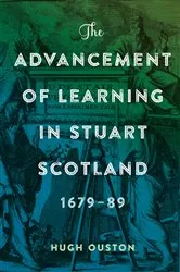 Book cover of The Advancement of Learning in Stuart Scotland, 1679-89 by Hugh Ouston