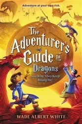 Book cover of The Adventurer's Guide to Dragons (and Why They Keep Biting Me) by Wade Albert White