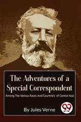 Book cover of The Adventures Of A Special Correspondent Among The Various Races And Countrie's of Central Asia by Jules Verne