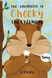 Book cover of The Adventures of Cheeky The Chipmunk by J Fluffy