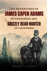 Book cover of The Adventures of James Capen Adams Mountaineer and Grizzly Bear Hunter of California by Theodore  H. Hittell