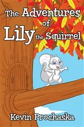 Book cover of The Adventures of Lily the Squirrel by Kevin Prochaska