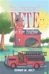 Book cover of The Adventures of Pete the Fire Engine by Dennis W. Ault