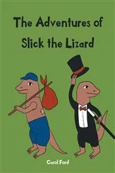 Book cover of The Adventures of Slick The Lizard by Carol Ford