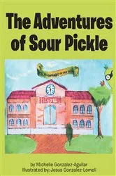 Book cover of The Adventures of Sour Pickle by Michelle Gonzalez Aguilar