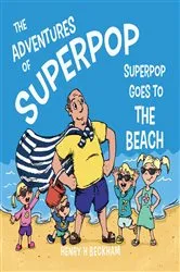 Book cover of The Adventures of Superpop - Superpop Goes to the Beach by Henry H Beckham