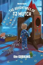 Book cover of THE ADVENTURES OF TJ MUTCH AND THE GURKANS by MARTIN SASEK