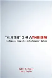 Book cover of The Aesthetics of Atheism by Kutter Callaway