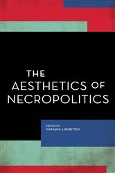 Book cover of The Aesthetics of Necropolitics by Natasha Lushetich
