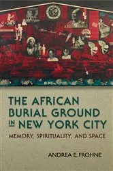 Book cover of The African Burial Ground in New York City by Andrea E. Frohne