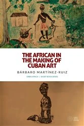 Book cover of The African in the Making of Cuban Art by Bárbaro Martínez-Ruiz