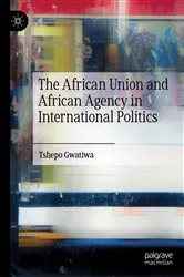 Book cover of The African Union and African Agency in International Politics by Tshepo Gwatiwa