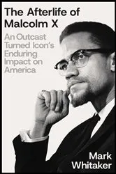 Book cover of The Afterlife of Malcolm X by Mark Whitaker