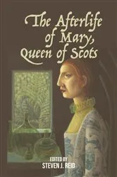 Book cover of The Afterlife of Mary, Queen of Scots by Steven J. Reid