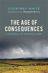Book cover of The Age of Consequences by Courtney White