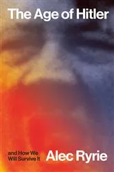 Book cover of The Age of Hitler and How We Will Survive It by Alec Ryrie