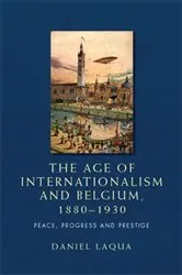Book cover of The age of internationalism and Belgium, 1880–1930 by Daniel Laqua