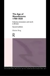 Book cover of The Age of Manufactures, 1700-1820 (2nd ed.) by Dr Maxine Berg
