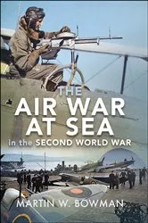 Book cover of The Air War at Sea in the Second World War by Martin W. Bowman