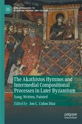 Book cover of The Akathistos Hymnos and Intermedial Compositional Processes in Later Byzantium by Jon C. Cubas Díaz