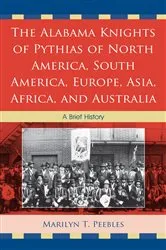 Book cover of The Alabama Knights of Pythias of North America, South America, Europe, Asia, Africa, and Australia by Marilyn T. Peebles