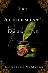 Book cover of The Alchemist's Daughter by Katharine McMahon