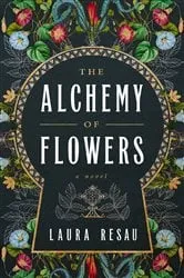 Book cover of The Alchemy of Flowers by Laura Resau