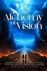 Book cover of The Alchemy of Vision - Exploring the depths of Heaven and Hell with William Blake and Neville Goddard. by Michael TT.T Renn