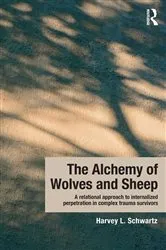 Book cover of The Alchemy of Wolves and Sheep: A Relational Approach to Internalized Perpetration in Complex Trauma Survivors by Harvey L. Schwartz