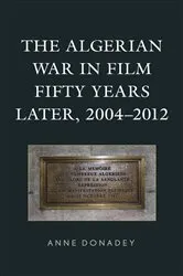 Book cover of The Algerian War in Film Fifty Years Later, 2004–2012 by Anne Donadey