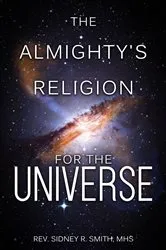 Book cover of The Almighty's Religion for the Universe by MHS Rev. Sidney R. Smith