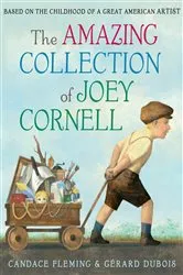 Book cover of The Amazing Collection of Joey Cornell: Based on the Childhood of a Great American Artist by Candace Fleming