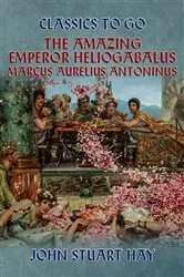 Book cover of The Amazing Emperor Heliogabalus, Marcus Aurelius Antoninus by John Stuart Hay