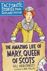 Book cover of The Amazing Life of Mary, Queen of Scots by Gill Arbuthnott
