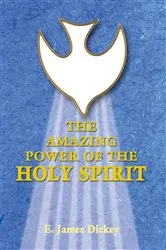 Book cover of The Amazing Power of the Holy Spirit by E. James Dickey