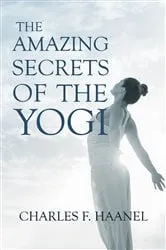 Book cover of The Amazing Secrets of the Yogi by Charles F. Haanel
