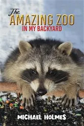Book cover of The Amazing Zoo in My Backyard by Michael Holmes
